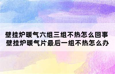 壁挂炉暖气六组三组不热怎么回事 壁挂炉暖气片最后一组不热怎么办